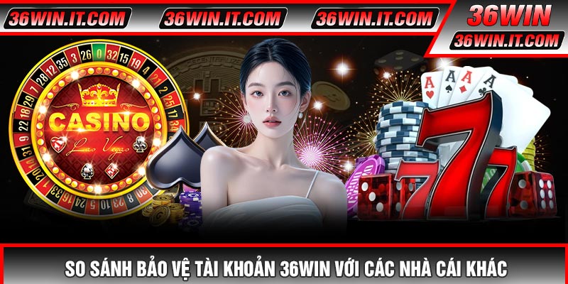 So Sánh Bảo Vệ Tài Khoản 36WIN Với Các Nhà Cái Khác